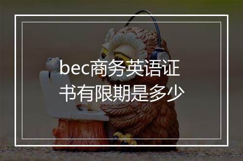 bec商务英语证书有限期是多少