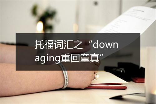 托福词汇之“down aging重回童真”