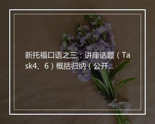 新托福口语之三：讲座话题（Task4、6）概括归纳（公开课回顾）