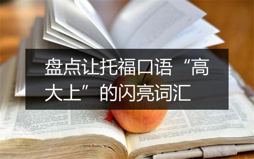 盘点让托福口语“高大上”的闪亮词汇