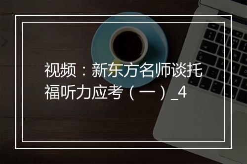 视频：新东方名师谈托福听力应考（一）_4