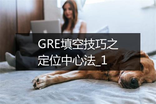 GRE填空技巧之定位中心法_1