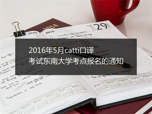 2016年5月catti口译考试东南大学考点报名的通知