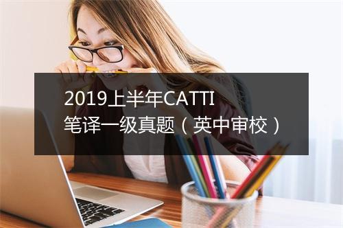 2019上半年CATTI笔译一级真题（英中审校）