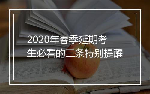 2020年春季延期考生必看的三条特别提醒