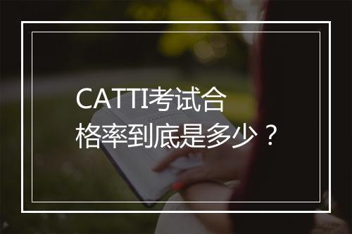 CATTI考试合格率到底是多少？