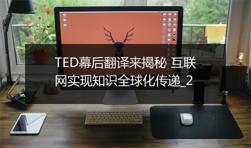 TED幕后翻译来揭秘 互联网实现知识全球化传递_2