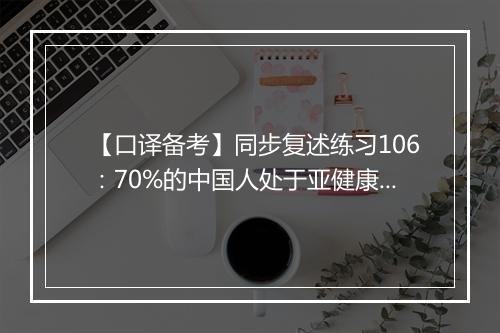 【口译备考】同步复述练习106：70%的中国人处于亚健康状态(视频)_1