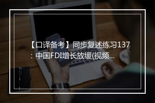 【口译备考】同步复述练习137：中国FDI增长放缓(视频)_2