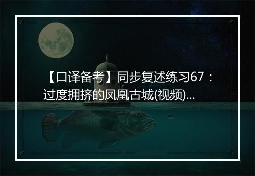 【口译备考】同步复述练习67：过度拥挤的凤凰古城(视频)_1