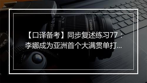 【口译备考】同步复述练习77：李娜成为亚洲首个大满贯单打冠军(视频)