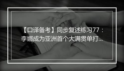 【口译备考】同步复述练习77：李娜成为亚洲首个大满贯单打冠军(视频)_1