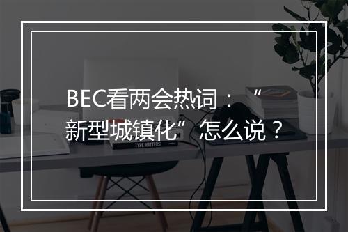 BEC看两会热词：“新型城镇化”怎么说？