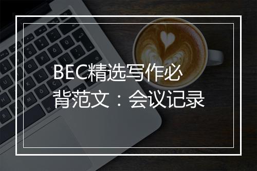 BEC精选写作必背范文：会议记录