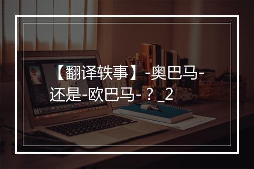 【翻译轶事】-奥巴马-还是-欧巴马-？_2