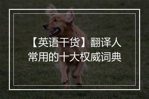 【英语干货】翻译人常用的十大权威词典