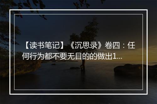 【读书笔记】《沉思录》卷四：任何行为都不要无目的的做出10