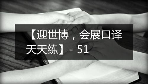 【迎世博，会展口译天天练】- 51