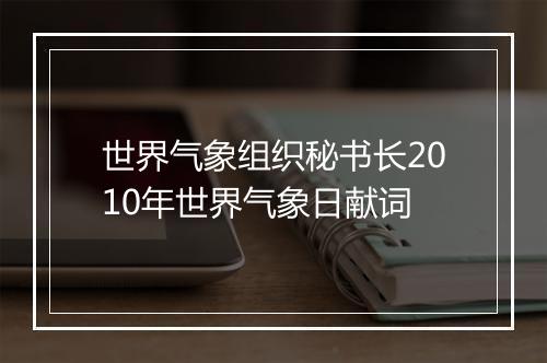 世界气象组织秘书长2010年世界气象日献词