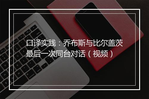 口译实践：乔布斯与比尔盖茨最后一次同台对话（视频）