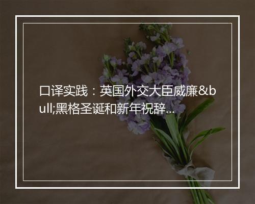 口译实践：英国外交大臣威廉•黑格圣诞和新年祝辞（视频）