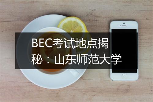 BEC考试地点揭秘：山东师范大学