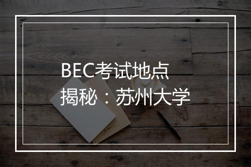 BEC考试地点揭秘：苏州大学