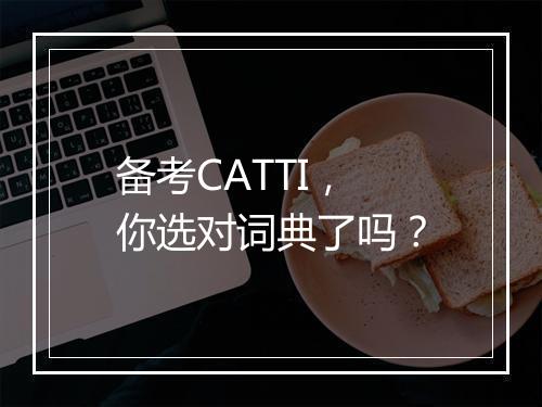 备考CATTI，你选对词典了吗？