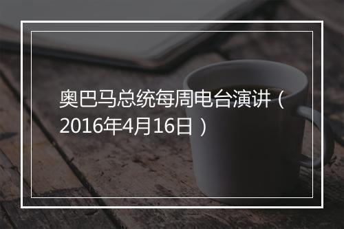 奥巴马总统每周电台演讲（2016年4月16日）