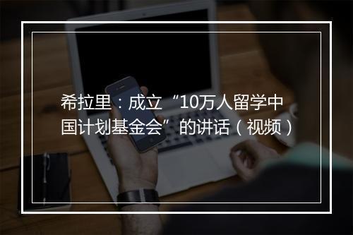 希拉里：成立“10万人留学中国计划基金会”的讲话（视频）