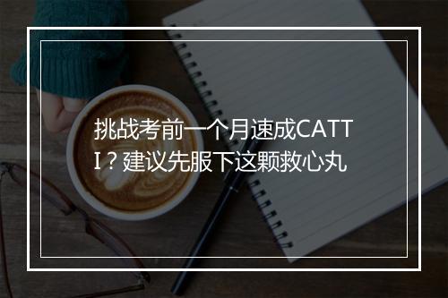 挑战考前一个月速成CATTI？建议先服下这颗救心丸