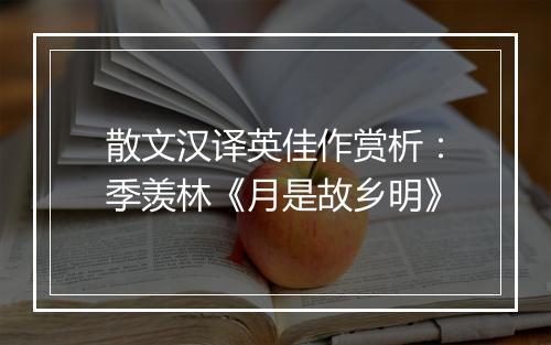 散文汉译英佳作赏析：季羡林《月是故乡明》