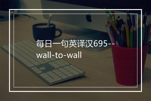 每日一句英译汉695--wall-to-wall