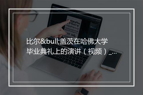 比尔•盖茨在哈佛大学毕业典礼上的演讲（视频）_1