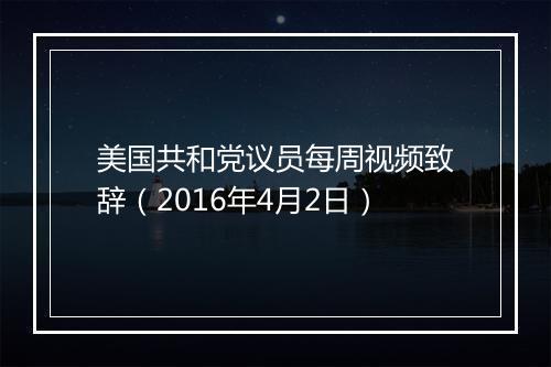 美国共和党议员每周视频致辞（2016年4月2日）