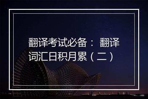 翻译考试必备： 翻译词汇日积月累（二）