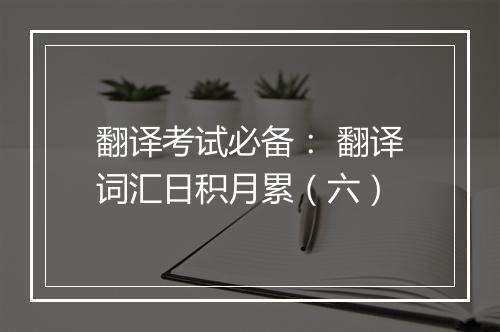 翻译考试必备： 翻译词汇日积月累（六）