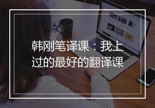 韩刚笔译课：我上过的最好的翻译课