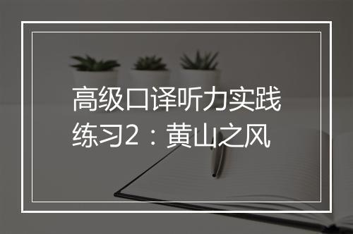 高级口译听力实践练习2：黄山之风