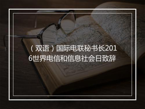 （双语）国际电联秘书长2016世界电信和信息社会日致辞