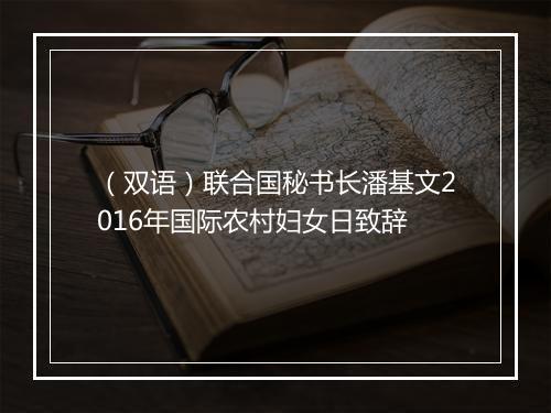 （双语）联合国秘书长潘基文2016年国际农村妇女日致辞