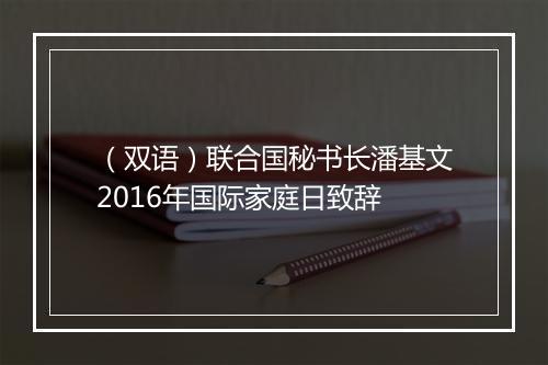 （双语）联合国秘书长潘基文2016年国际家庭日致辞