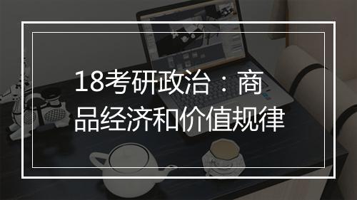 18考研政治：商品经济和价值规律