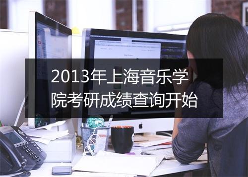 2013年上海音乐学院考研成绩查询开始