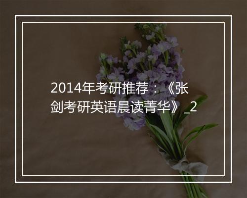 2014年考研推荐：《张剑考研英语晨读菁华》_2