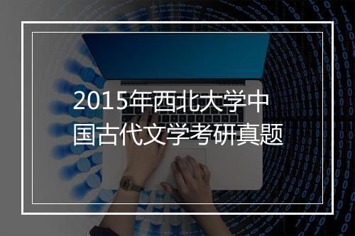 2015年西北大学中国古代文学考研真题