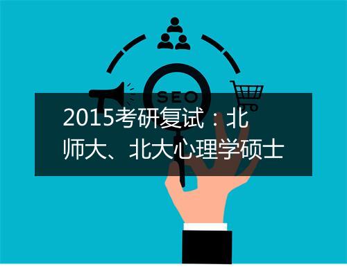 2015考研复试：北师大、北大心理学硕士