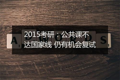 2015考研：公共课不达国家线 仍有机会复试