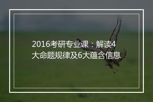 2016考研专业课：解读4大命题规律及6大蕴含信息