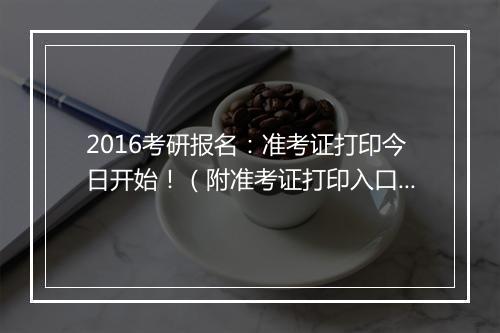 2016考研报名：准考证打印今日开始！（附准考证打印入口）